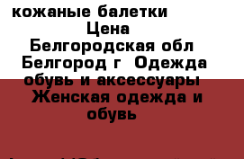 кожаные балетки Nero Giardini › Цена ­ 1 000 - Белгородская обл., Белгород г. Одежда, обувь и аксессуары » Женская одежда и обувь   